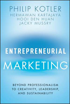 Entrepreneurial Marketing – Beyond Professionalism to Creativity, Leadership, and Sustainability de P Kotler