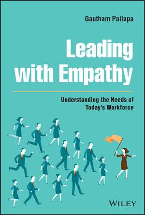 Leading with Empathy – Understanding the Needs of Today′s Workforce de G Pallapa