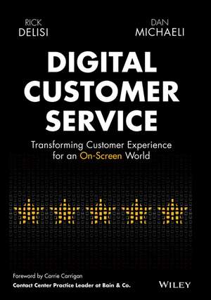 Digital Customer Service – Transforming Customer Experience for An On–Screen World de R DeLisi