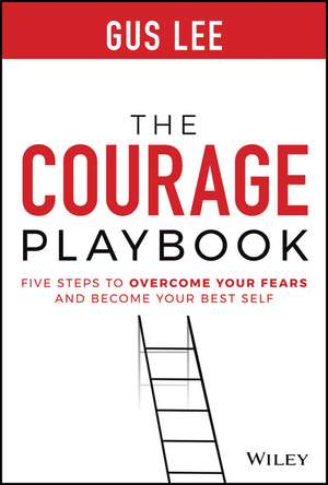 The Courage Playbook: Five Steps to Overcome Your Fears and Become Your Best Self de G Lee