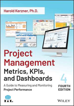 Project Management Metrics, KPIs, and Dashboards – A Guide to Measuring and Monitoring Project Performance, Fourth Edition de H Kerzner