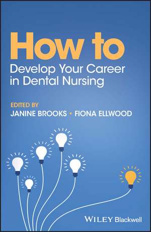 How to Develop Your Career in Dental Nursing de J Brooks