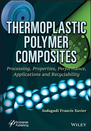 Thermoplastic Polymer Composites – Processing, Properties, Performance, Applications and Recyclability de SF Xavier