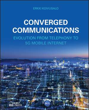 Converged Communications – Evolution from Telephony to 5G Mobile Internet de Koivusalo