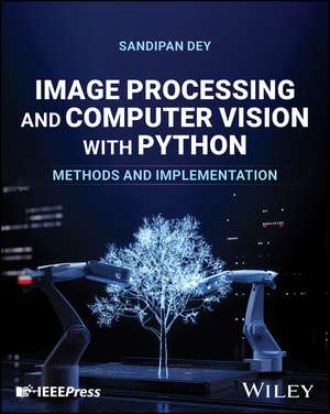 Image Processing and Computer Vision with Python: Methods and Implementation de Sandipan Dey