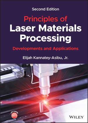 Principles of Laser Materials Processing – Developments and Applications, Second Edition de Kannatey–Asibu