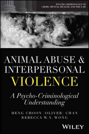 Animal Abuse and Interpersonal Violence: A Psycho–Criminological Understanding de Heng Choon (Oliver) Chan