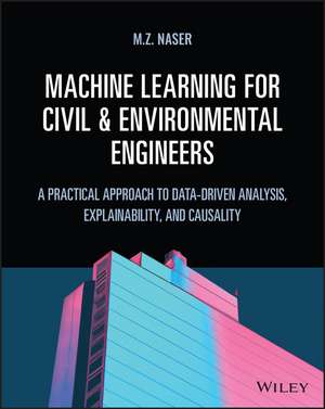 .achine Learning for Civil and Environmental Engineers – A Practical Approach to Data–Driven Analysis, Explainability, and Causality de MZ Naser