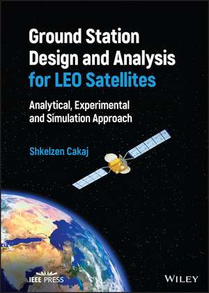 Ground Station Design and Analysis for LEO Satelli tes: Analytical, Experimental and Simulation Appro ach de S Cakaj