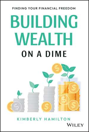 Building Wealth on a Dime – Finding your Financial Freedom de K Hamilton