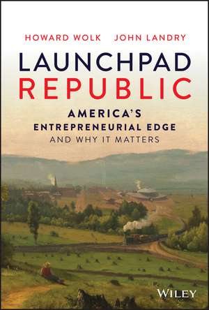 Launchpad Republic – America′s Entrepreneurial Edge and Why It Matters de H Wolk