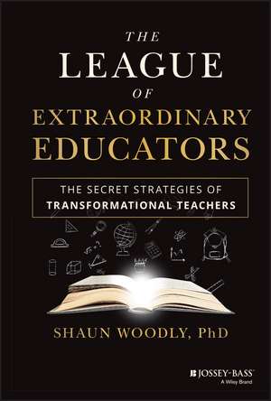 The League of Extraordinary Educators – The Secret Strategies of Transformational Teachers de S Woodly