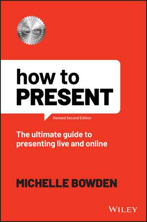 How to Present – The Ultimate Guide to Presenting Live and Online de M Bowden