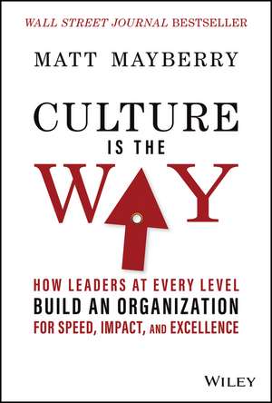 Culture Is the Way – How Leaders at Every Level Build an Organization for Speed, Impact, and Excellence de M Mayberry