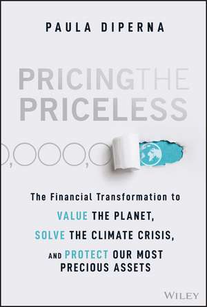 Pricing the Priceless: The Financial Transformation to Value the Planet, Solve the Climate Crisis, and Protect Our Most Precious Assets de Paula DiPerna