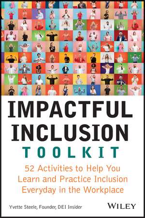 Impactful Inclusion Toolkit – 52 Activities to Help You Learn and Practice Inclusion Every Day in the Workplace de Steele