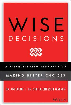 Wise Decisions: A Science–Based Approach to Making Better Choices de James E. Loehr