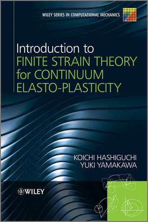 Introduction to Finite Strain Theory for Continuum Elasto–Plasticity de KK Hashiguchi