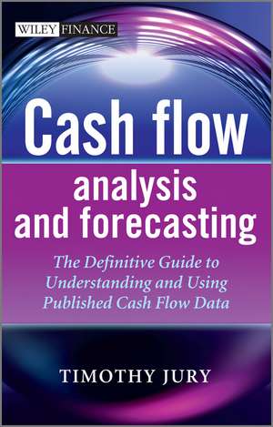 Cash Flow Analysis and Forecasting – The Definitive Guide to Understanding and Using Published Cash Flow Data de TD Jury