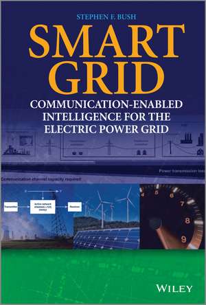 Smart Grid – Communication–Enabled Intelligence for the Electric Power Grid de SF Bush