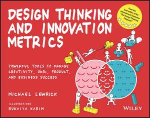 Design Thinking and Innovation Metrics – Powerful Tools to Manage Creativity, OKRs, Product, and Business Success de M Lewrick