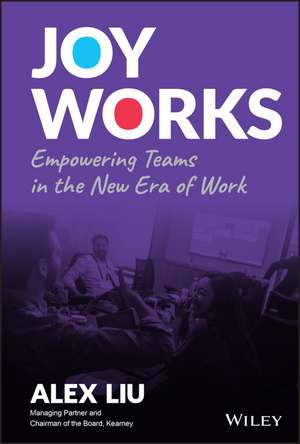 Joy Works: Empowering Teams in the New Era of Work de A. Liu