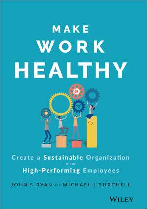 Make Work Healthy – Create a Sustainable Organizat ion with High–Performing Employees de JS Ryan