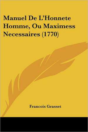 Manuel De L'Honnete Homme, Ou Maximess Necessaires (1770) de Francois Grasset