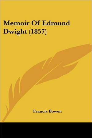 Memoir Of Edmund Dwight (1857) de Francis Bowen