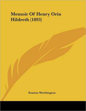 Memoir Of Henry Orin Hildreth (1893) de Erastus Worthington