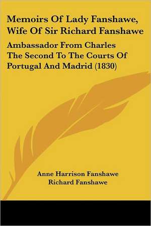 Memoirs Of Lady Fanshawe, Wife Of Sir Richard Fanshawe de Anne Harrison Fanshawe