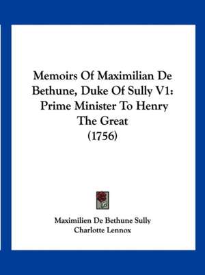 Memoirs Of Maximilian De Bethune, Duke Of Sully V1 de Maximilien De Bethune Sully