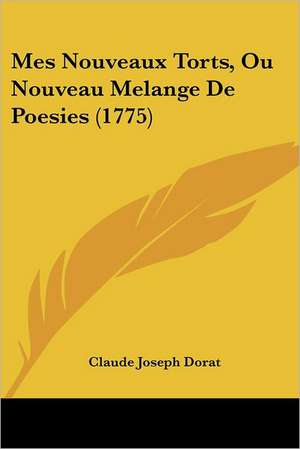 Mes Nouveaux Torts, Ou Nouveau Melange De Poesies (1775) de Claude Joseph Dorat