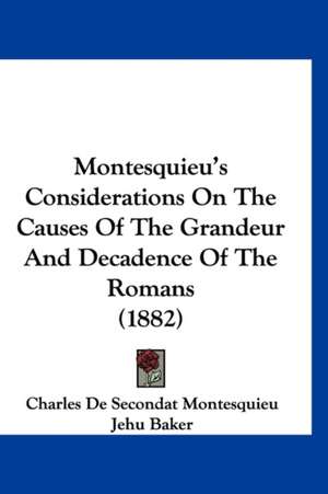 Montesquieu's Considerations on the Causes of the Grandeur and Decadence of the Romans (1882) de Charles De Secondat Montesquieu