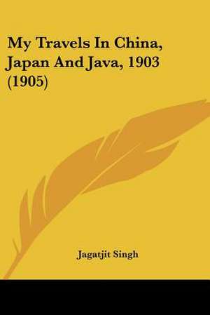 My Travels In China, Japan And Java, 1903 (1905) de Jagatjit Singh