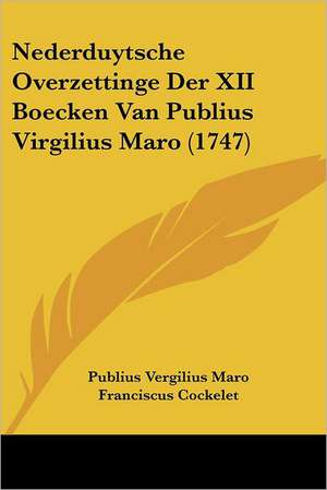 Nederduytsche Overzettinge Der XII Boecken Van Publius Virgilius Maro (1747) de Publius Vergilius Maro