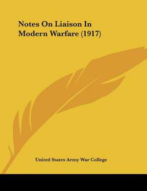 Notes On Liaison In Modern Warfare (1917) de United States Army War College