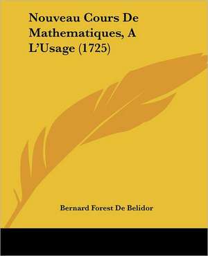 Nouveau Cours De Mathematiques, A L'Usage (1725) de Bernard Forest De Belidor