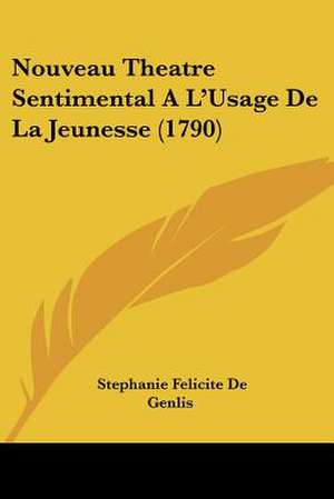 Nouveau Theatre Sentimental A L'Usage De La Jeunesse (1790) de Stephanie Felicite De Genlis