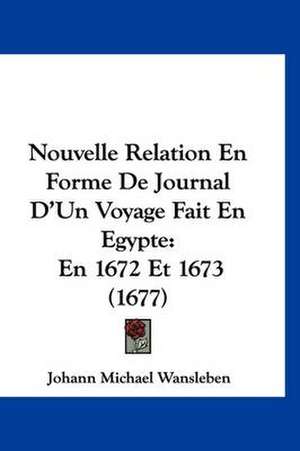 Nouvelle Relation En Forme De Journal D'Un Voyage Fait En Egypte de Johann Michael Wansleben