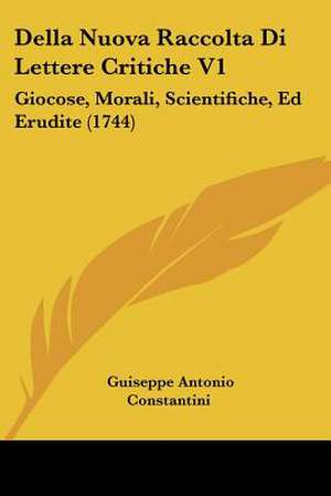 Della Nuova Raccolta Di Lettere Critiche V1 de Guiseppe Antonio Constantini