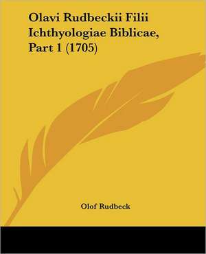 Olavi Rudbeckii Filii Ichthyologiae Biblicae, Part 1 (1705) de Olof Rudbeck