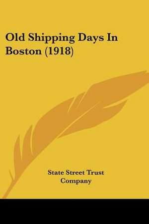 Old Shipping Days In Boston (1918) de State Street Trust Company