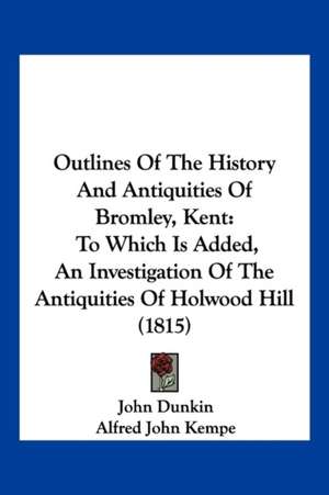 Outlines Of The History And Antiquities Of Bromley, Kent de John Dunkin