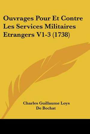 Ouvrages Pour Et Contre Les Services Militaires Etrangers V1-3 (1738) de Charles Guillaume Loys De Bochat