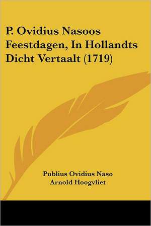 P. Ovidius Nasoos Feestdagen, In Hollandts Dicht Vertaalt (1719) de Publius Ovidius Naso