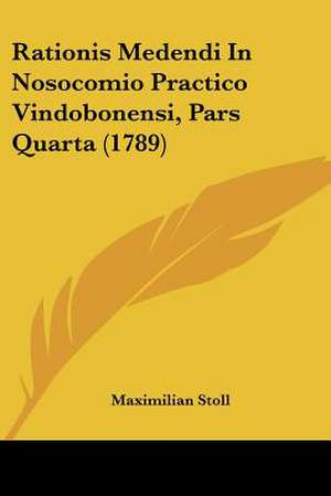 Rationis Medendi In Nosocomio Practico Vindobonensi, Pars Quarta (1789) de Maximilian Stoll