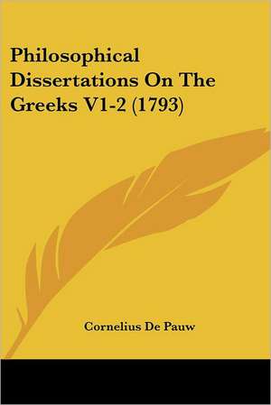 Philosophical Dissertations On The Greeks V1-2 (1793) de Cornelius De Pauw