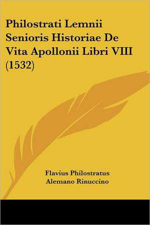 Philostrati Lemnii Senioris Historiae De Vita Apollonii Libri VIII (1532) de Flavius Philostratus