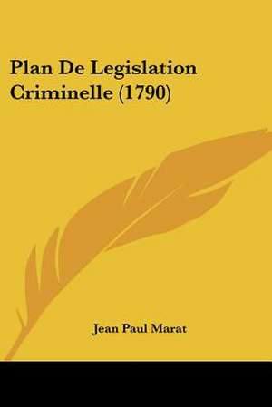 Plan De Legislation Criminelle (1790) de Jean Paul Marat